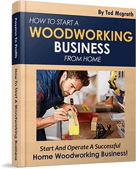 Bonus woodworking business startup guide – learn how to sell your projects, price them, and find customers